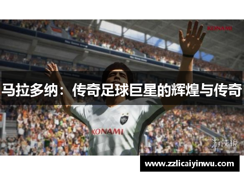 马拉多纳：传奇足球巨星的辉煌与传奇